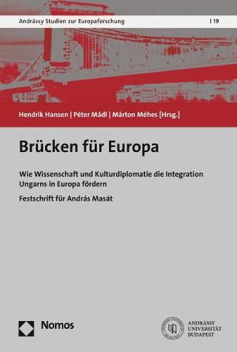 Cover image for Brucken Fur Europa: Wie Wissenschaft Und Kulturdiplomatie Die Integration Ungarns in Europa Fordern