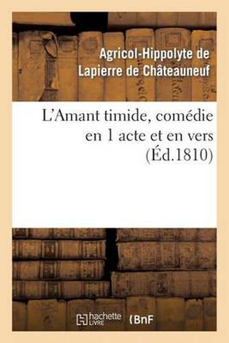 L'Amant Timide, Comedie En 1 Acte Et En Vers (Ed.1810)