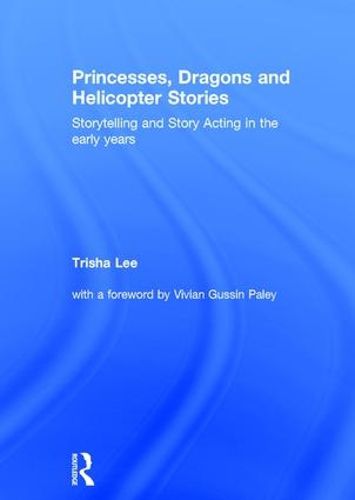 Cover image for Princesses, Dragons and Helicopter Stories: Storytelling and story acting in the early years