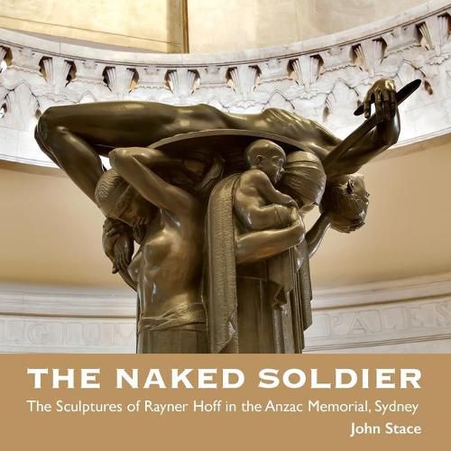 The Naked Soldier: The Sculptures of Rayner Hoff in the Anzac Memorial, Sydney