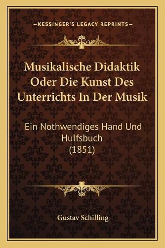 Cover image for Musikalische Didaktik Oder Die Kunst Des Unterrichts in Der Musik: Ein Nothwendiges Hand Und Hulfsbuch (1851)