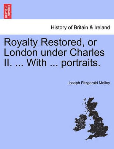 Cover image for Royalty Restored, or London Under Charles II. ... with ... Portraits.