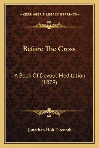 Before the Cross: A Book of Devout Meditation (1878)