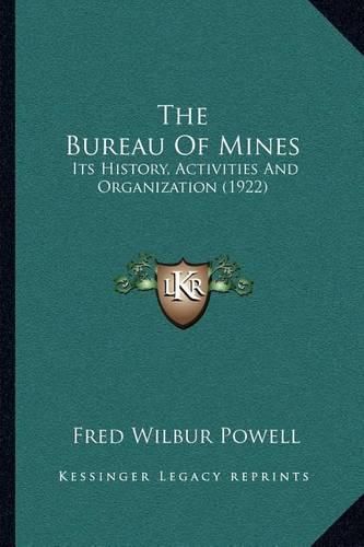 The Bureau of Mines: Its History, Activities and Organization (1922)