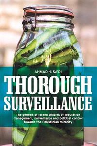 Cover image for Thorough Surveillance: The Genesis of Israeli Policies of Population Management, Surveillance and Political Control Towards the Palestinian Minority