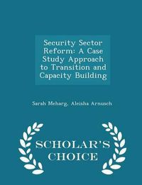 Cover image for Security Sector Reform: A Case Study Approach to Transition and Capacity Building - Scholar's Choice Edition