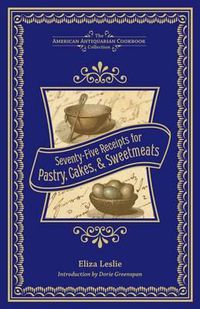 Cover image for Seventy-Five Receipts for Pastry, Cakes, and Sweetmeats