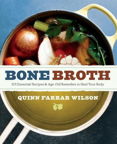 Cover image for Bone Broth: 101 Essential Recipes & Age-Old Remedies to Heal Your Body