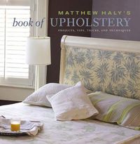 Cover image for Matthew Haly's Book of Upholstery: Projects, Tips, Tricks, and Techniques