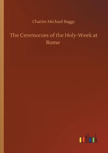 Cover image for The Ceremonies of the Holy-Week at Rome