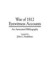 Cover image for War of 1812 Eyewitness Accounts: An Annotated Bibliography