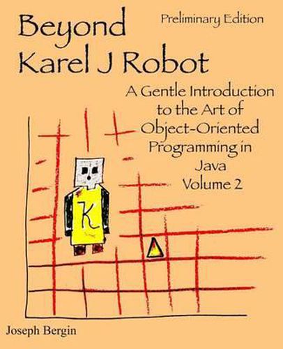 Cover image for Beyond Karel J Robot: A Gentle Introduction to the Art of Object-Oriented Programming in Java, Volume 2