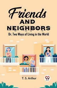 Cover image for Friends and Neighbors Or, Two Ways of Living in the World