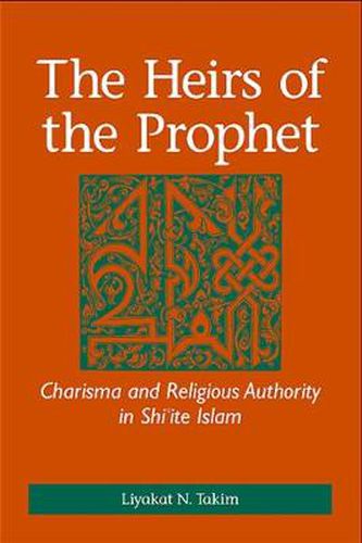 Cover image for The Heirs of the Prophet: Charisma and Religious Authority in Shi'ite Islam