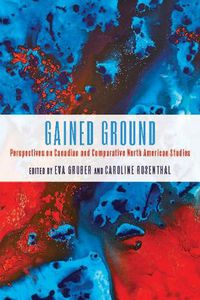 Cover image for Gained Ground: Perspectives on Canadian and Comparative North American Studies