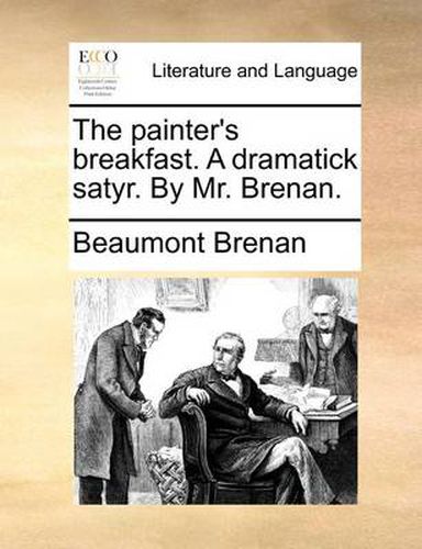 Cover image for The Painter's Breakfast. a Dramatick Satyr. by Mr. Brenan.