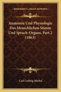 Cover image for Anatomie Und Physiologie Des Menschlichen Stimm Und Sprach-Organs, Part 2 (1863)