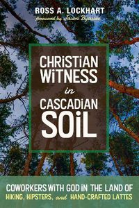 Cover image for Christian Witness in Cascadian Soil: Coworkers with God in the Land of Hiking, Hipsters, and Hand-Crafted Lattes