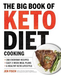 Cover image for The Big Book of Ketogenic Diet Cooking: 200 Everyday Recipes and Easy 2-Week Meal Plans for a Healthy Keto Lifestyle