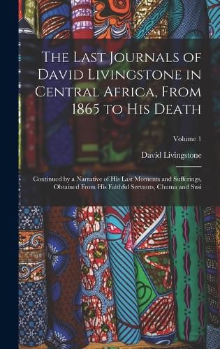 Cover image for The Last Journals of David Livingstone in Central Africa, From 1865 to His Death