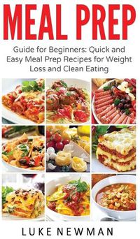 Cover image for Meal Prep: Guide for Beginners Quick and Easy Meal Prep Recipes for Weight Loss and Clean Eating