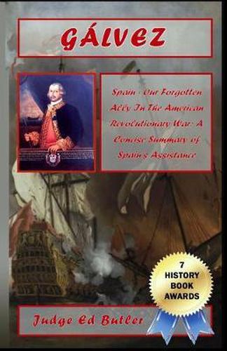 Cover image for Galvez: Spain -- Our Forgotten Ally in the American Revolutionary War: A Concise Summary of Spain's Assistance