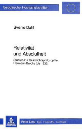 Relativitaet Und Absolutheit: Studien Zur Geschichtsphilosophie Hermann Brochs (Bis 1932)