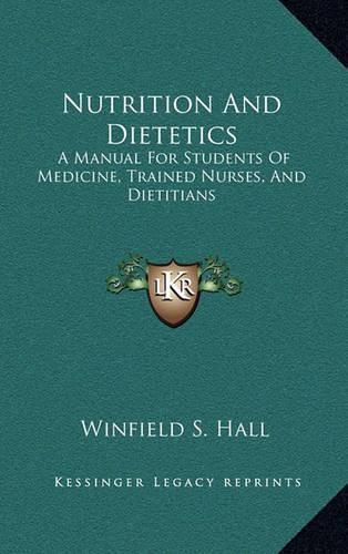 Cover image for Nutrition and Dietetics: A Manual for Students of Medicine, Trained Nurses, and Dietitians
