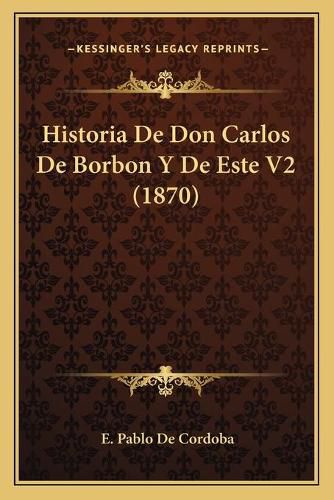 Cover image for Historia de Don Carlos de Borbon y de Este V2 (1870)