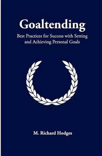 Cover image for Goaltending: Best Practices for Success with Setting and Achieving Personal Goals