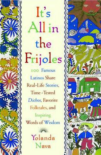 Cover image for It's All in the Frijoles: 100 Famous Latinos Share Real-Life Stories, Time-Tested Dichos, Favorite Folktales, and Inspiring Words of Wisdom