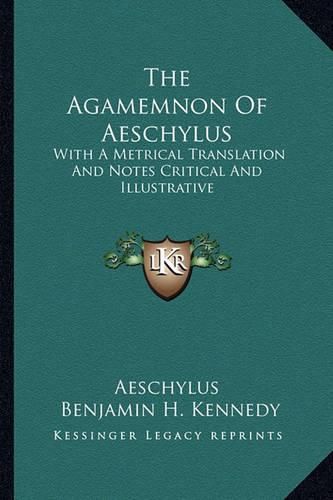 The Agamemnon of Aeschylus: With a Metrical Translation and Notes Critical and Illustrative