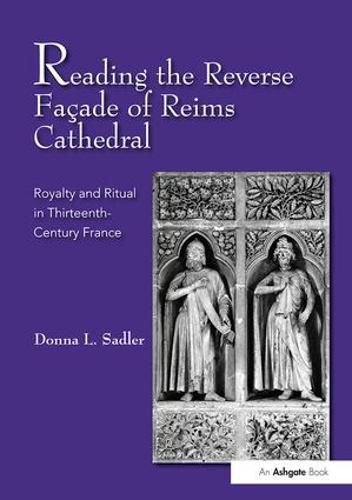 Reading the Reverse Facade of Reims Cathedral: Royalty and Ritual in Thirteenth-Century France