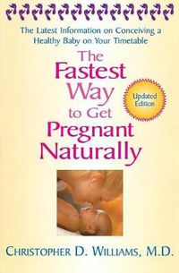 Cover image for The Fastest Way To Get Pregnant Naturally: The Latest Information on Conceiving a Healthy Baby on Your Timetable