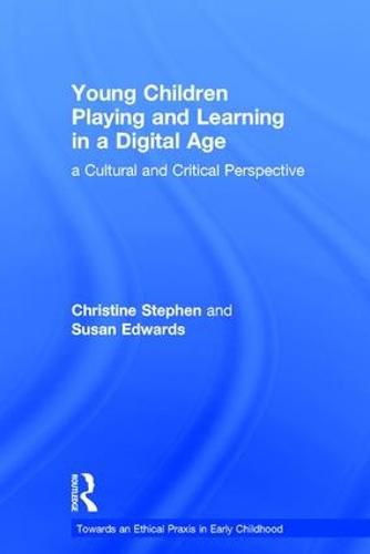 Cover image for Young Children Playing and Learning in a Digital Age: a Cultural and Critical Perspective