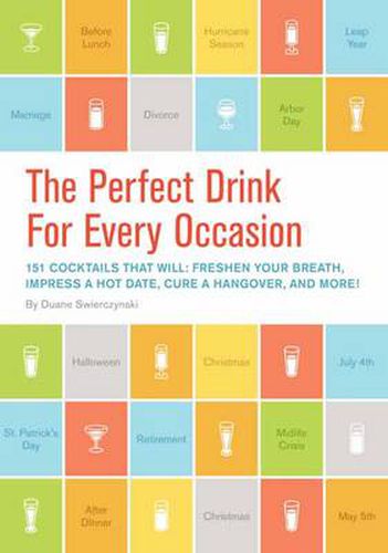 The Perfect Drink for Every Occasion: 151 Cocktails That Will Freshen Your Breath, Impress a Hot Date, Cure a Hangover, and More!