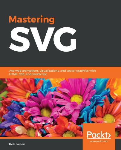 Cover image for Mastering SVG: Ace web animations, visualizations, and vector graphics with HTML, CSS, and JavaScript