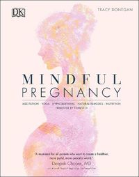 Cover image for Mindful Pregnancy: Meditation, Yoga, Hypnobirthing, Natural Remedies, and Nutrition - Trimester by Trimester
