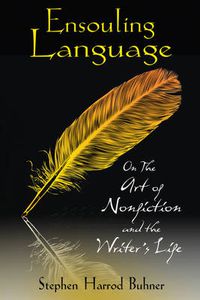 Cover image for Ensouling Language: On the Art of Nonfiction and the Writer's Life