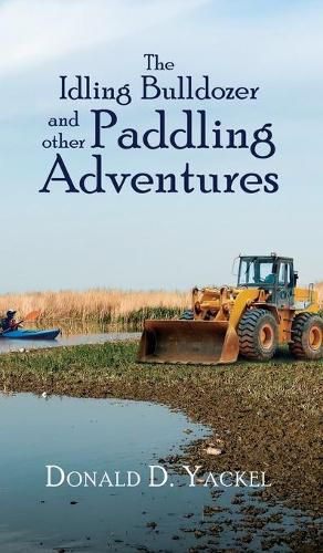 Cover image for The Idling Bulldozer and Other Paddling Adventures