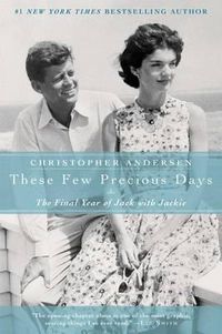 Cover image for These Few Precious Days: The Final Year of Jack with Jackie