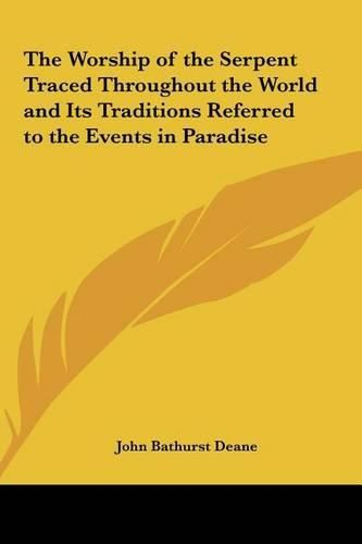 The Worship of the Serpent Traced Throughout the World and Its Traditions Referred to the Events in Paradise