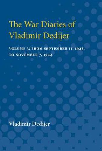 Cover image for The War Diaries of Vladimir Dedijer: Volume 3: From September 11, 1943, to November 7, 1944