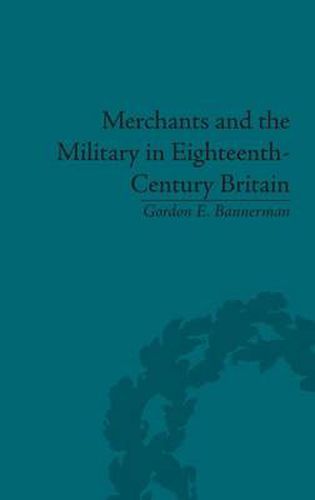 Cover image for Merchants and the Military in Eighteenth-Century Britain: British Army Contracts and Domestic Supply, 1739-1763