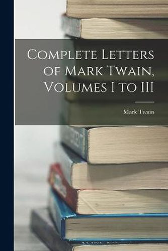 Cover image for Complete Letters of Mark Twain, Volumes I to III