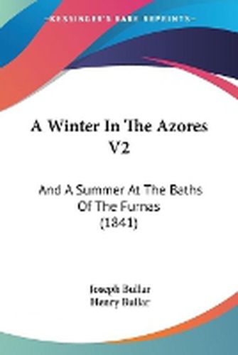 Cover image for A Winter In The Azores V2: And A Summer At The Baths Of The Furnas (1841)