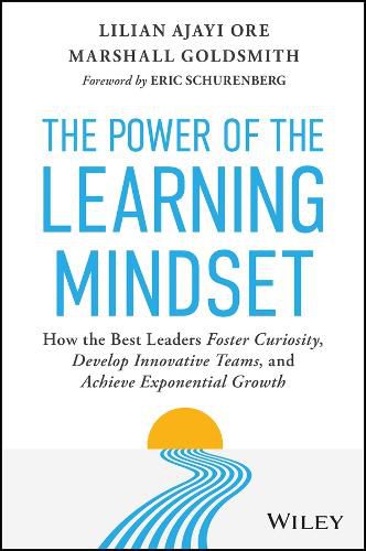 Cover image for The Power of the Learning Mindset: How the Best Leaders Foster Curiosity, Develop Innovative Teams, and Achieve Exponential Growth