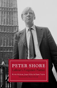 Cover image for Peter Shore: Labour's Forgotten Patriot - Reappraising Peter Shore