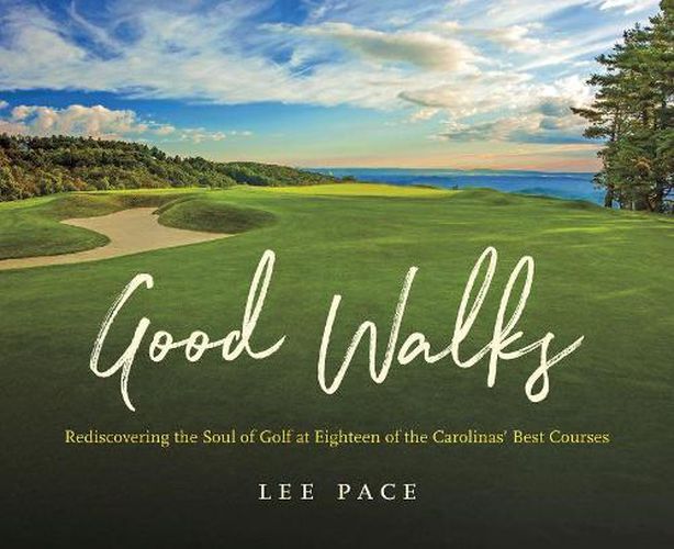 Cover image for Good Walks: Rediscovering the Soul of Golf at Eighteen of the Carolinas' Best Courses