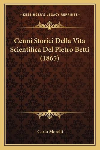 Cover image for Cenni Storici Della Vita Scientifica del Pietro Betti (1865)